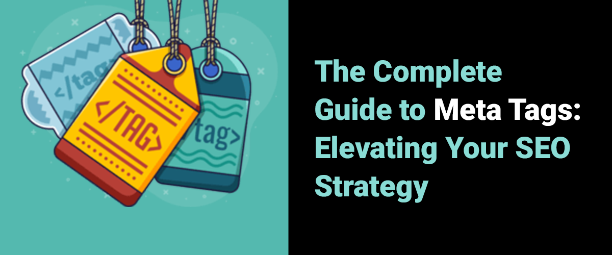 The Complete Guide to Meta Tags: Elevating Your SEO Strategy