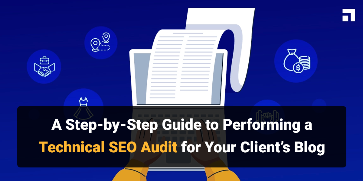 A Step-by-Step Guide to Performing a Technical SEO Audit for Your Client’s Blog